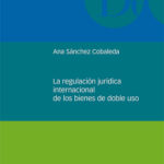 La regulación jurídica internacional de los bienes de doble uso, por Ana Sánchez Cobaleda